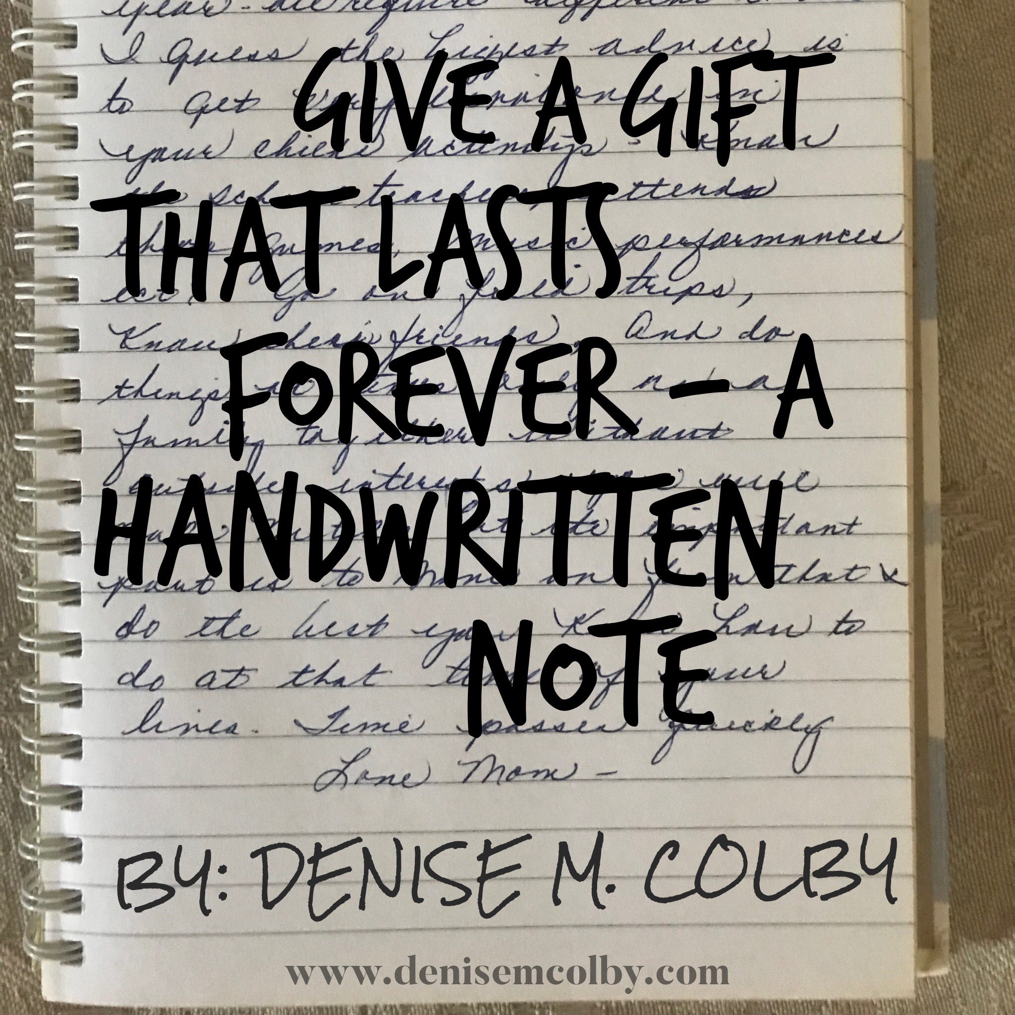 give a gift that lasts forever - a handwritten note by Denise M. Colby