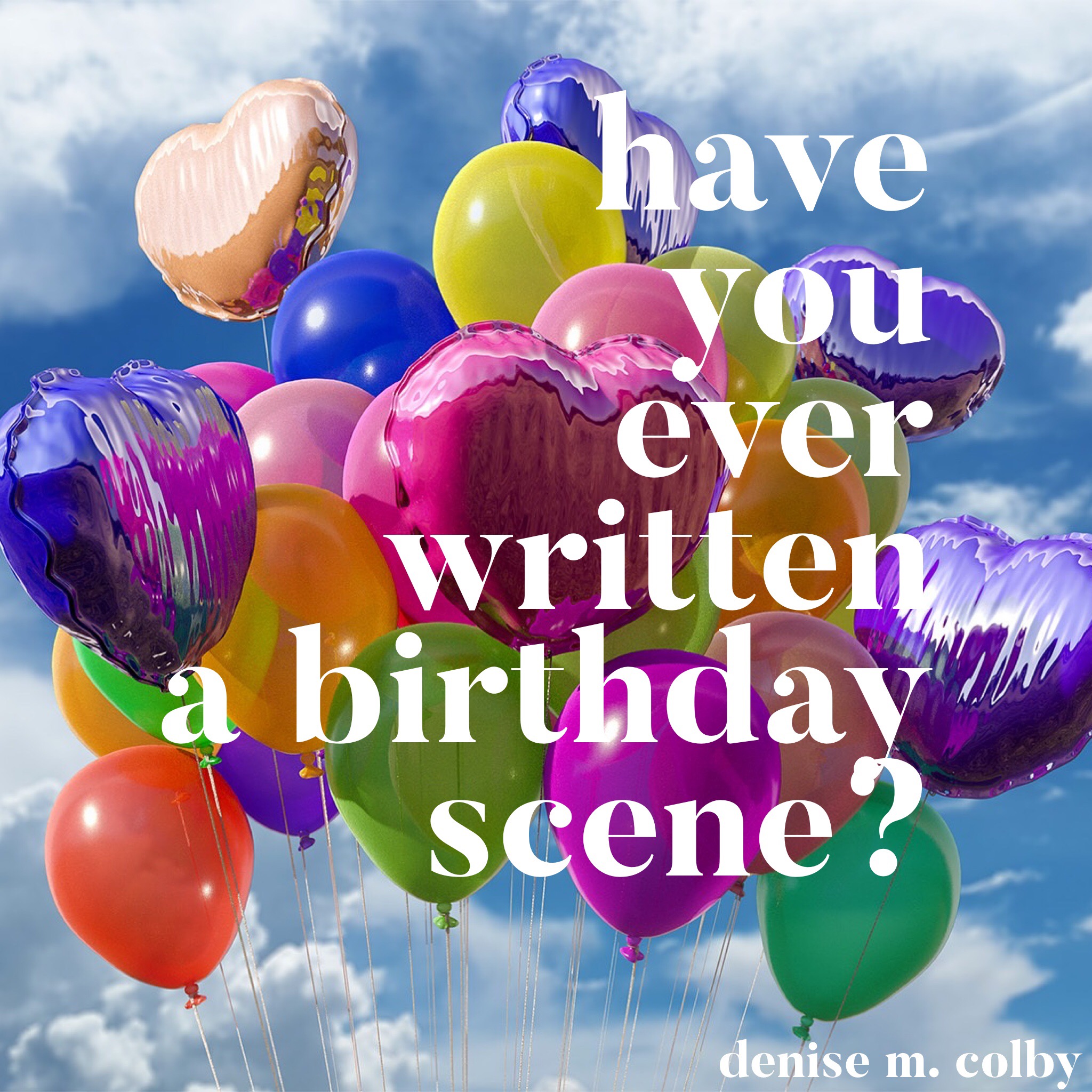 balloons and clouds and blue sky background have you ever written a birthday scene? blog post graphic for Denise M. Colby