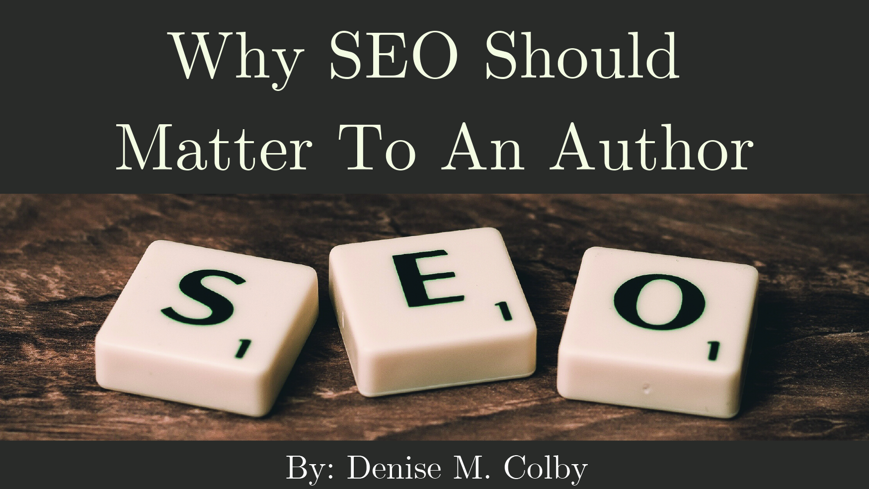 Blog post title Why SEO Should Matter To An Author by Denise M. Colby. Brown background with three scrabble tiles spelling out SEO