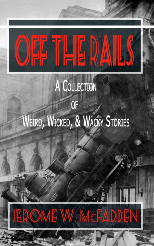 OFF THE RAILS: A Collection of Weird, Wicked, & Wacky Stories