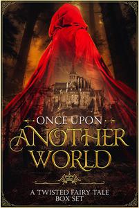 ONCE UPON ANOTHER WORLD: A Twisted Fairy Tale Box Set