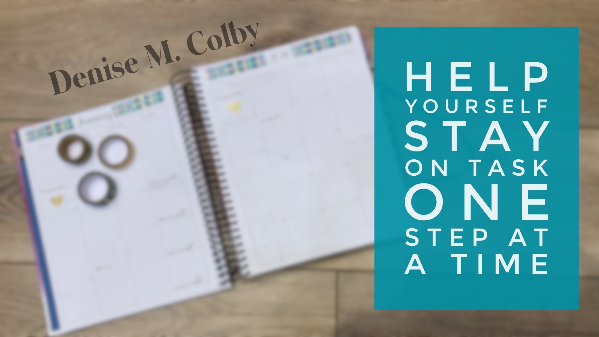 blurred January calendar in background, blog headline in teal and white Help Yourself Stay on Task One Step At A Time by Denise M. Colby