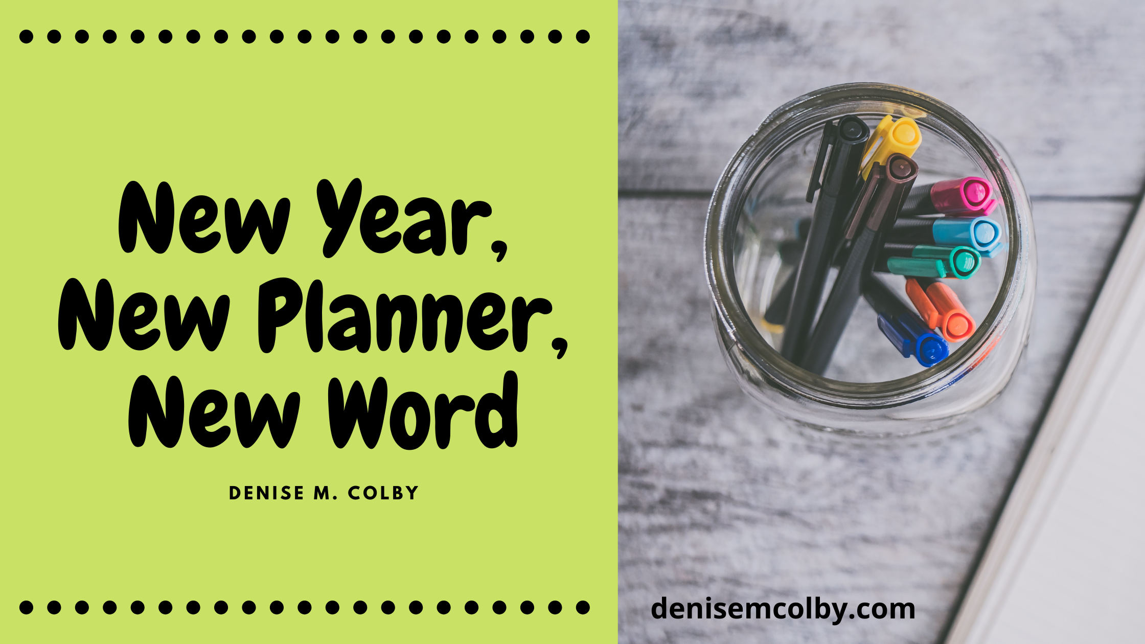 Blog title with colorful pens on one side and words on the other that say New Year, New Planner, New Word by Denise M. Colby