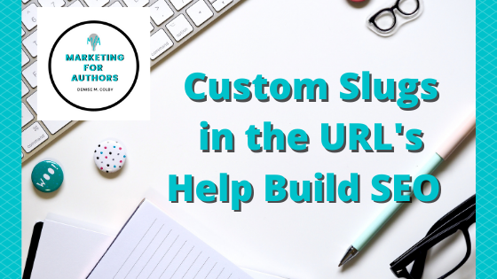 Blog post header that talks about how a Custom Slug Builds SEO by marketing for authors owner Denise M. Colby