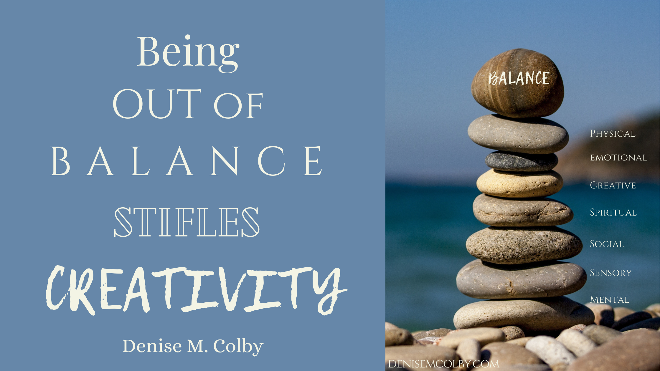Blog header with rocks stacked on top of each other and words Being Out of Balance Stifles Creativity by Denise M. Colby