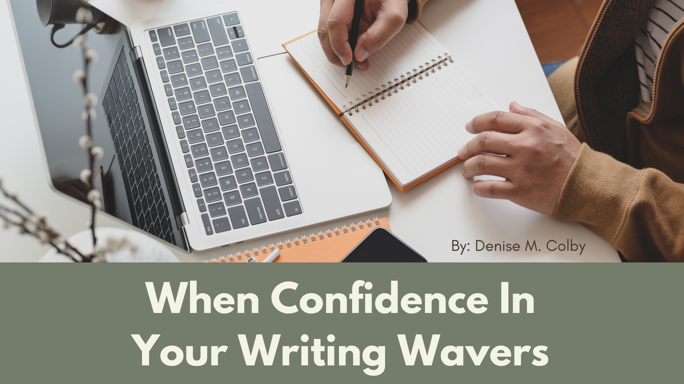 Blog Header with laptop computer, notebook, and person writing, with title When Confidence In Your Writing Wavers