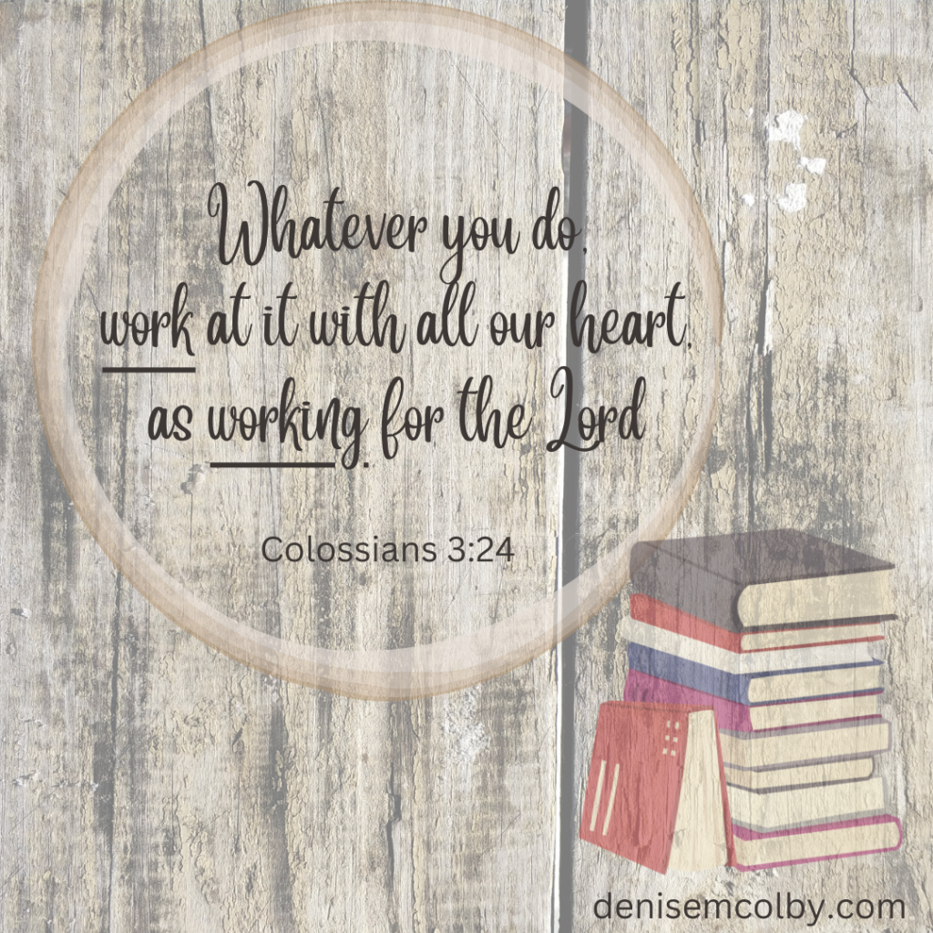 Wood background with books in corner and bible verse Colossians 3:24 with focus word Work in it by denise m. colby