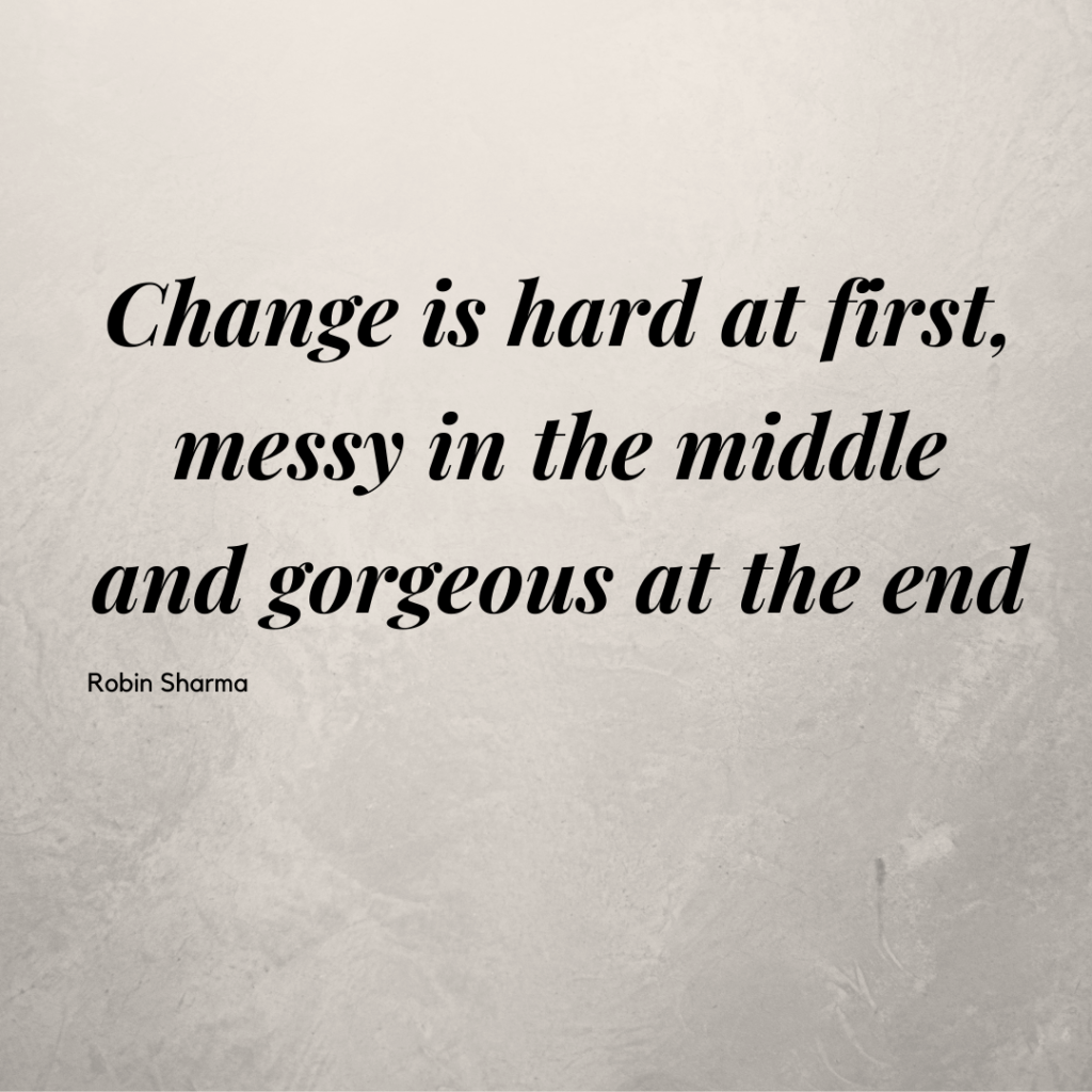 Change is hard at first, messy in the middle and gorgeous at the end quote in black lettering on a off-white background