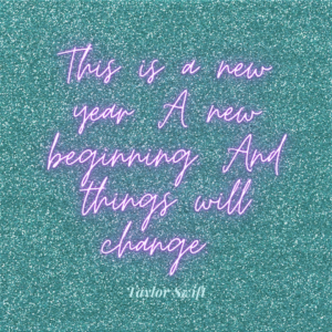 Taylor Swift quote in neon pink on sparkly teal background, This is a new year. A new beginning. And things will change. for my 2023 word change this year.