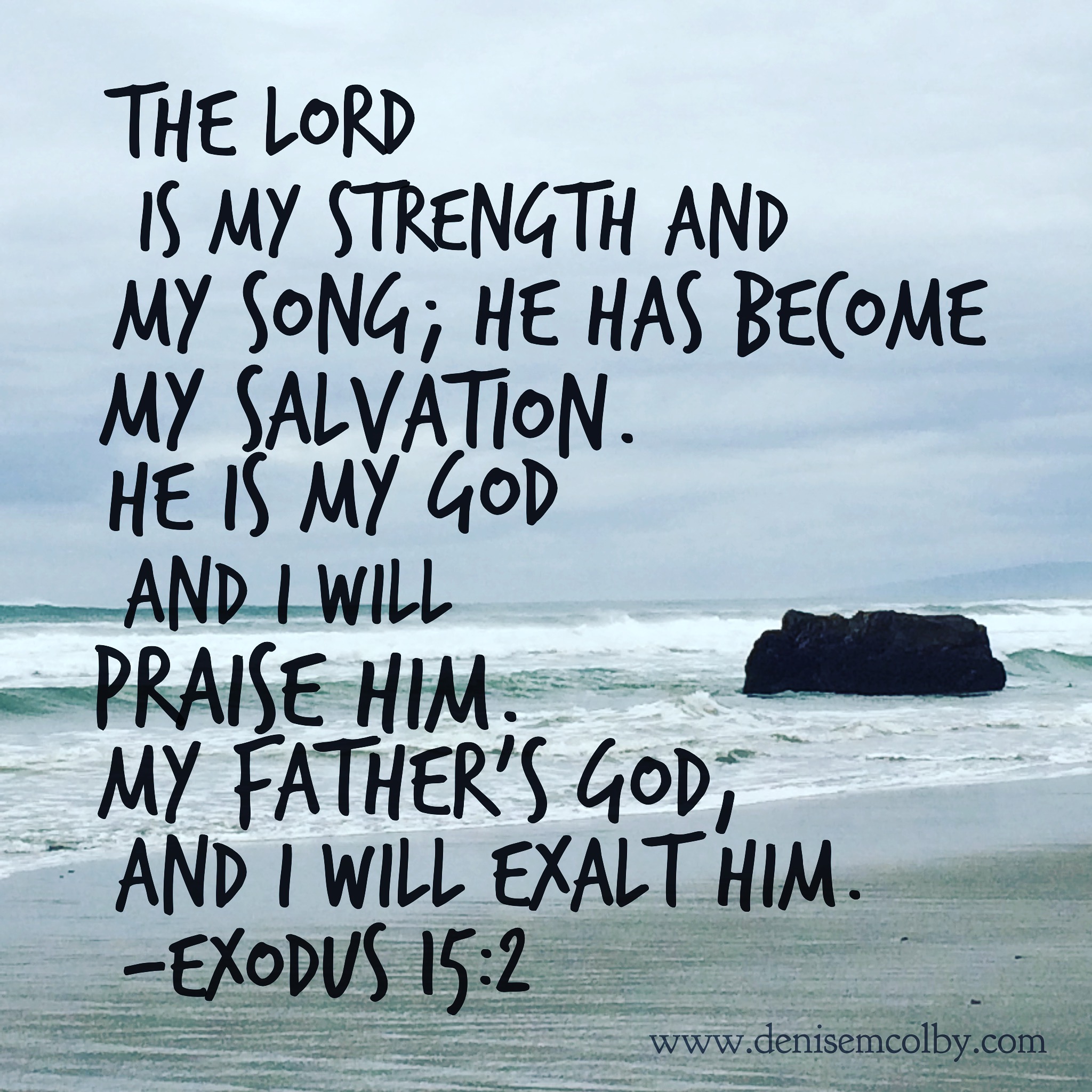 Exodus 15:2 The Lord is my strength and my song; he has become my salvation. He is my God and I will praise Him. My Father's God and I will exalt Him with ocean and beach graphic underneath