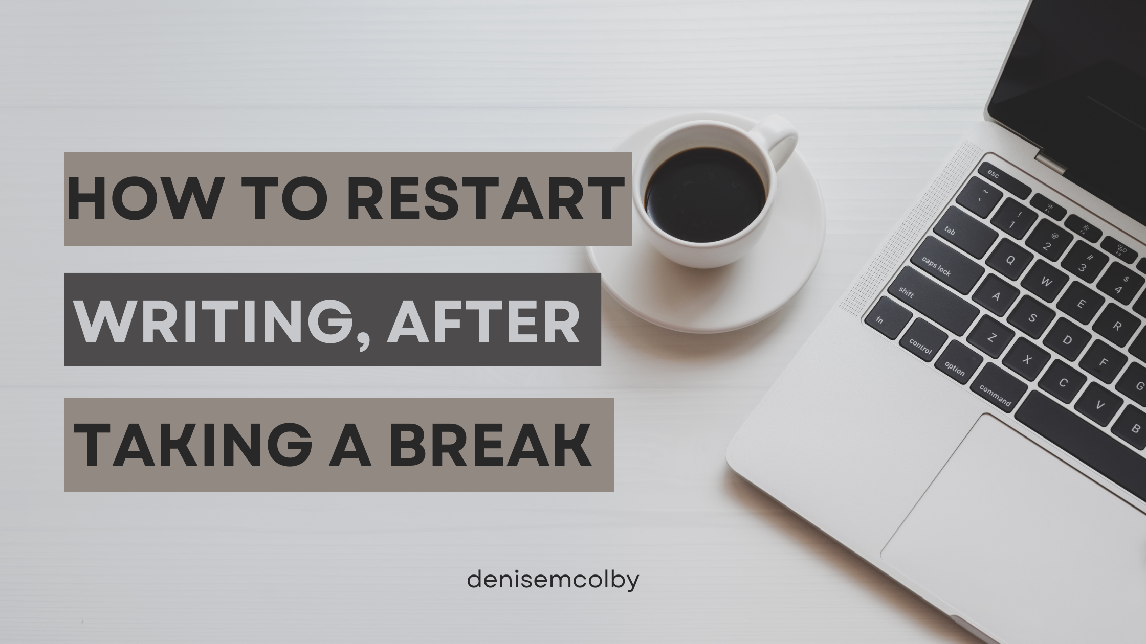 Blog banner titled how to restart writing, after taking a break by Denise M. Colby