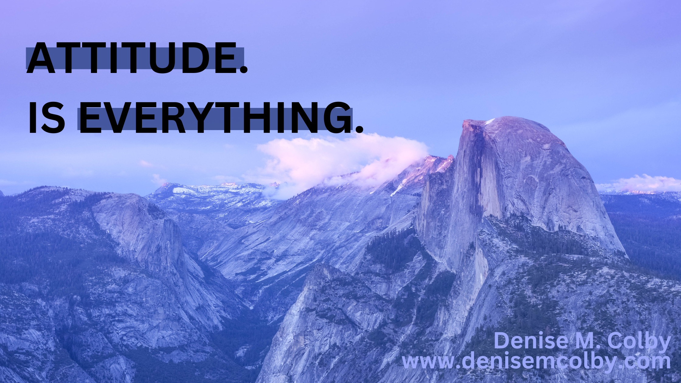 Attitude is everything quote above a pic of Yosemite Half Dome from Glacier Point created by Denise M. Colby