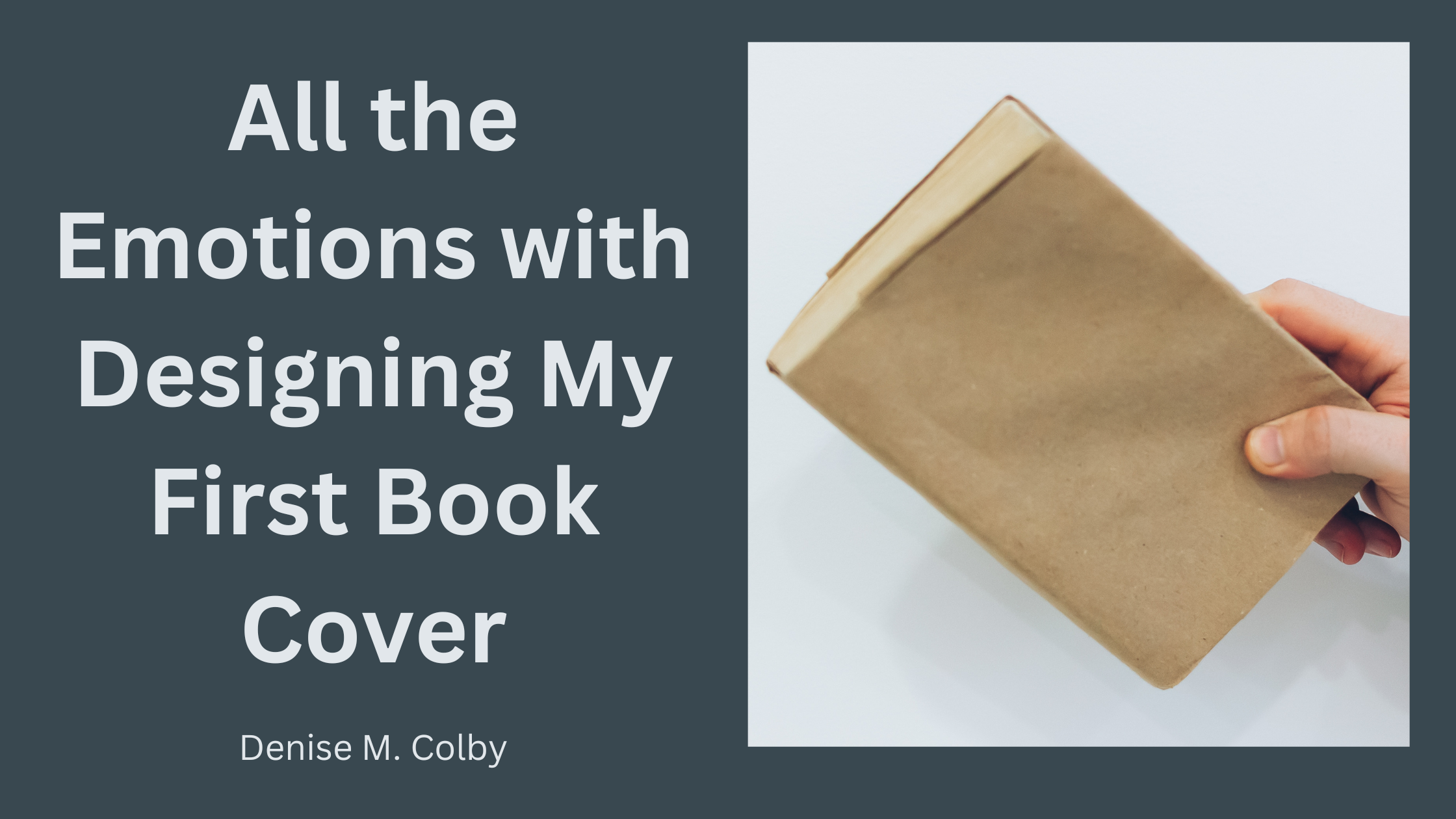 Blog Header with title All the Emotions with Designing My First book Cover by Denise M. Colby and photo of a book with a plain brown cover