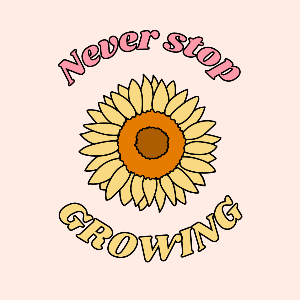 never stop growing graphic with flower